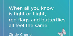 When all you know is fight or flight, red flags and butterflies all feel the same.